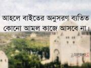 আহলে বাইতের অনুসরণ ব্যতিত কোনো আমল কাজে আসবে না।
