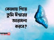 কোথায় গিয়ে তুমি ঈশ্বরের আরাধনা করবে?