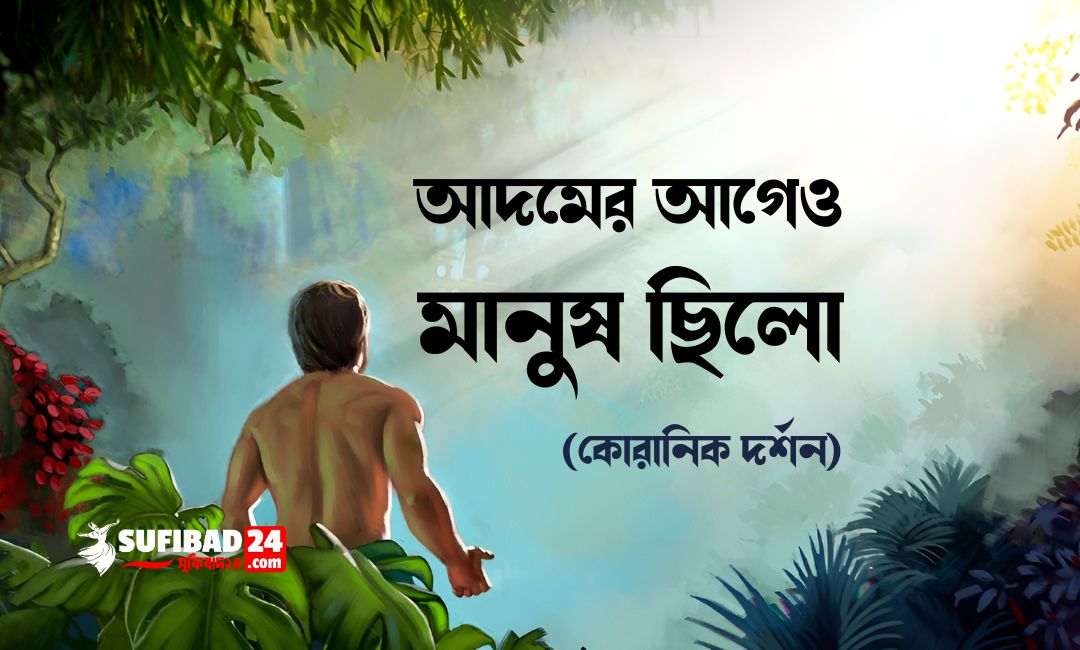 আদমের আগেও মানুষ ছিলো (কোরানিক দর্শন)