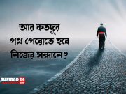 আর কতদূর পথ পেরোতে হবে নিজের সন্ধানে?
