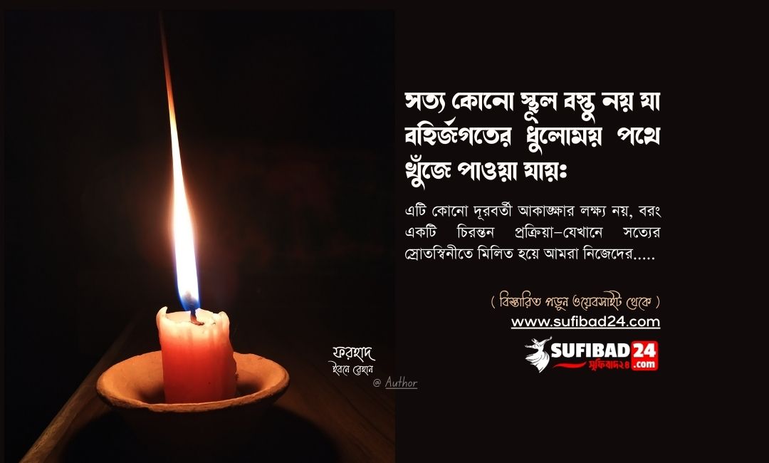 সত্য কোনো স্থূল বস্তু নয় যা বহির্জগতের ধুলোময় পথে খুঁজে পাওয়া যায়