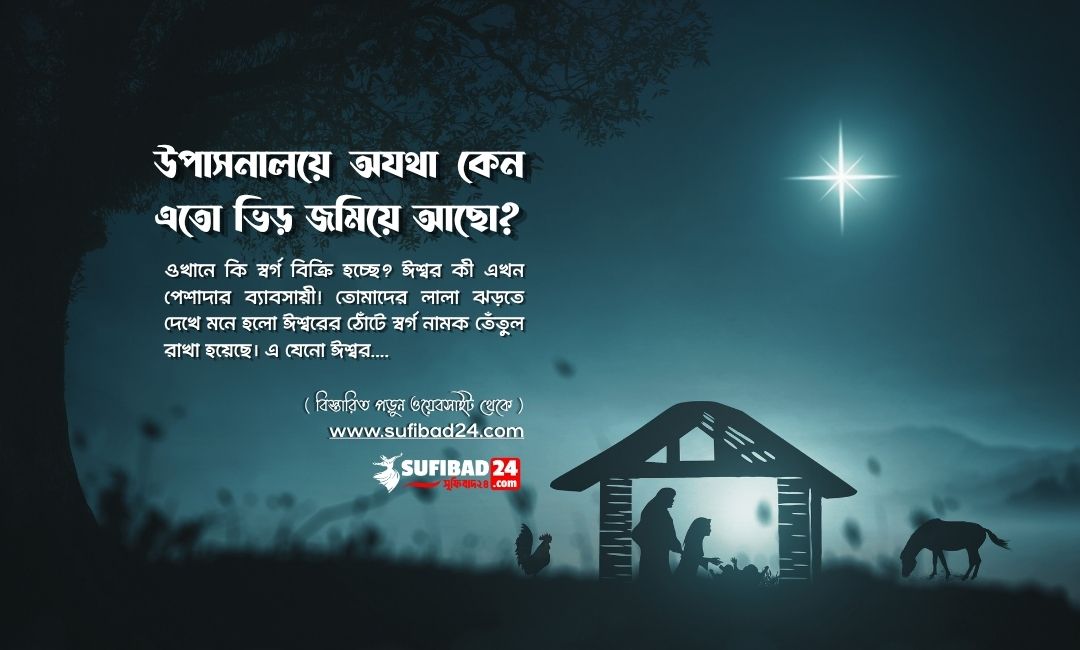 উপাসনালয়ে অযথা কেন এতো ভিড় জমিয়ে আছো