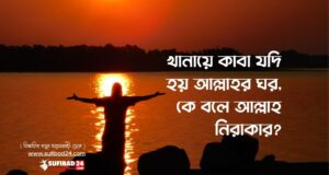 খানায়ে কাবা যদি হয় আল্লাহর ঘর, কে বলে আল্লাহ নিরাকার?