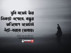 তুমি যতোই তাঁর নিকটে এগোবে, বন্ধুর অভিযোগ ততোটাই এঁটে-ধরবে তোমায়।