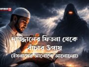 দাজ্জালের ফিতনা থেকে বাঁচার উপায় – ইসলামের আলোকে আলোচনা