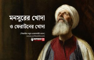 মনসুরের খোদা কেমন ও ফেরাউনের খোদা কেমন ০